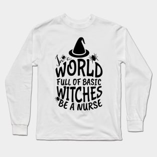 In World Full Of Basic Witches Be A Nurse, Nurse Halloween, Witches Be A Nurse, Halloween Witch, Halloween Gift For Nurse Long Sleeve T-Shirt